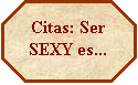 Octgono: Citas: Ser SEXY es...